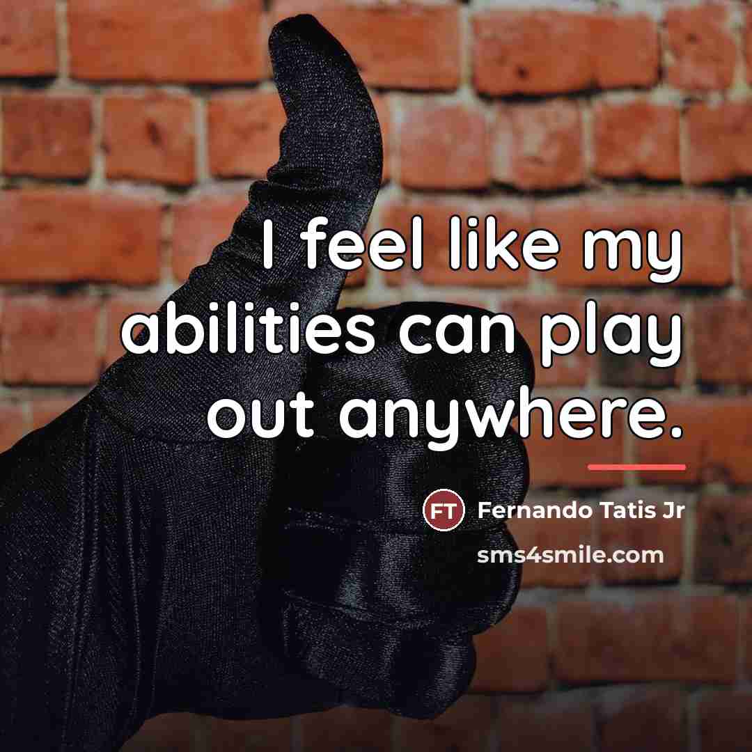 “I feel like my abilities can play out anywhere.…” quote by Fernando Tatis Jr