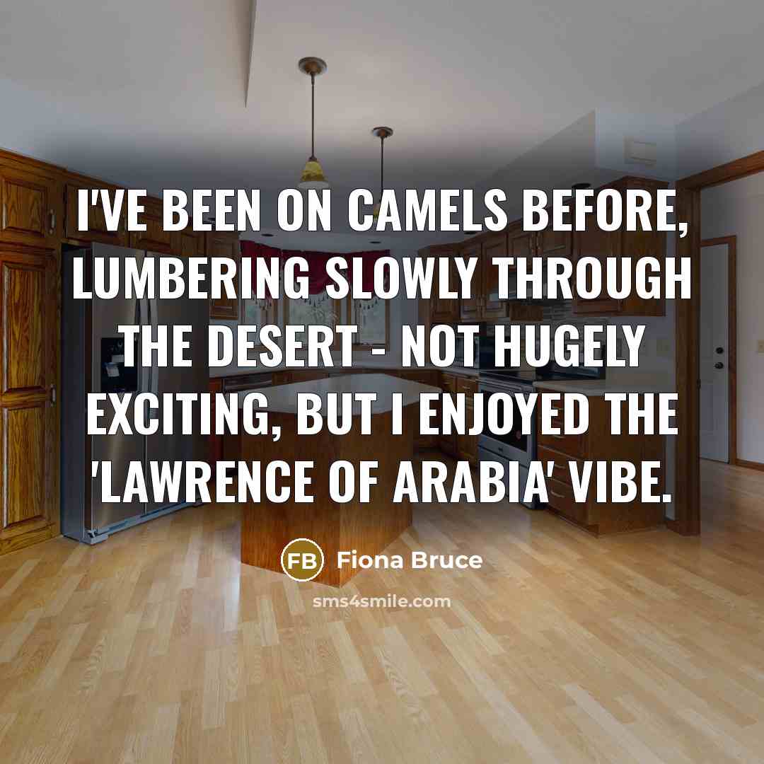“I've been on camels before, lumbering slowly through the desert…” quote by Fiona Bruce