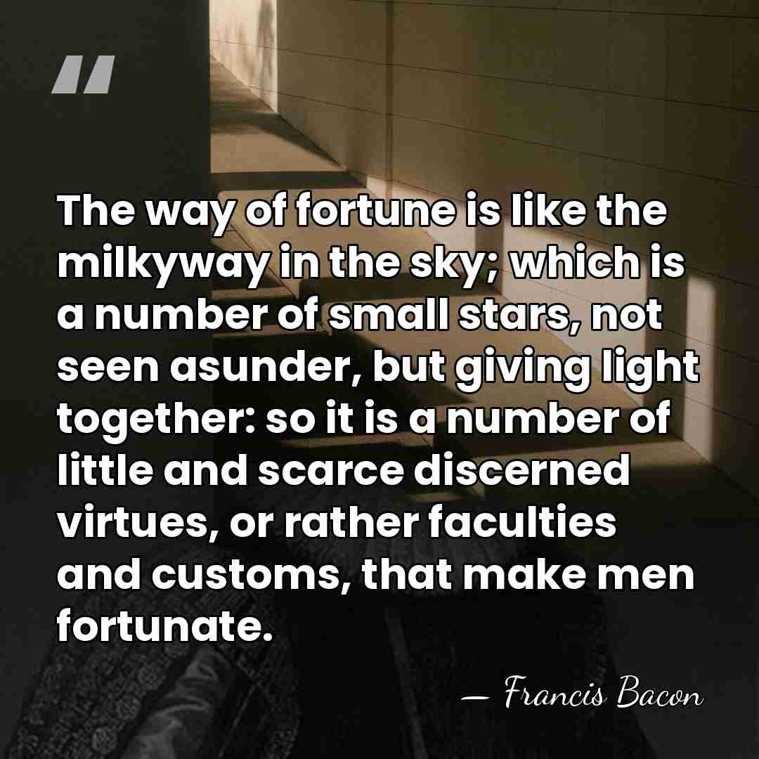 The way of fortune is like the milkyway in the sky; which&hellip; - Francis Bacon