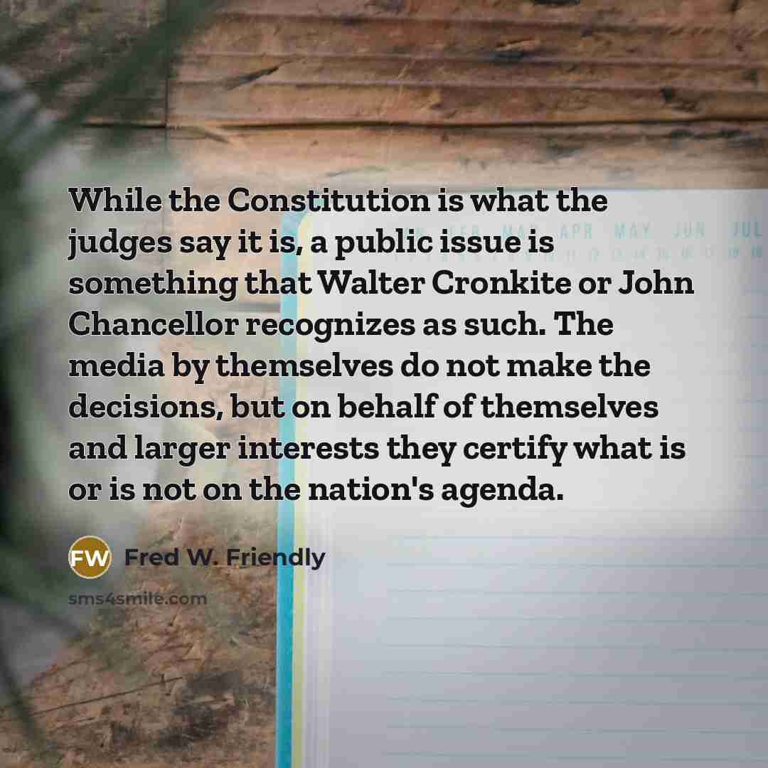 “While the Constitution is what the judges say it is,…” quote by Fred W. Friendly