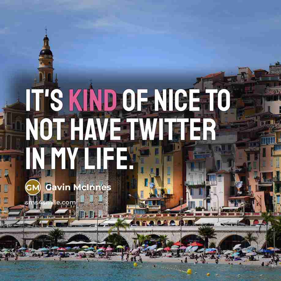 “It's kind of nice to not have Twitter in my…” quote by Gavin McInnes