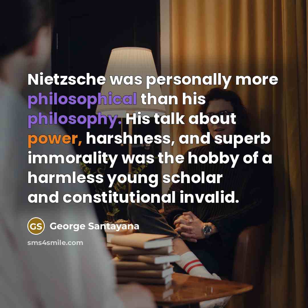“Nietzsche was personally more philosophical than his philosophy. His talk…” quote by George Santayana