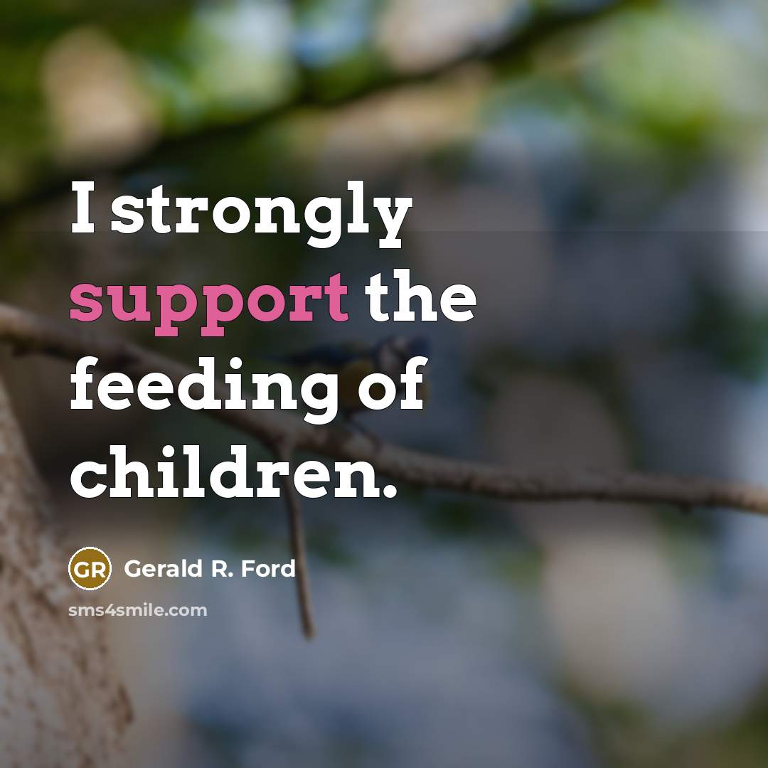 “I strongly support the feeding of children.…” quote by Gerald R. Ford