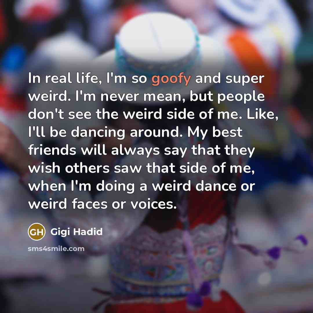 “In real life, I'm so goofy and super weird. I'm…” quote by Gigi Hadid