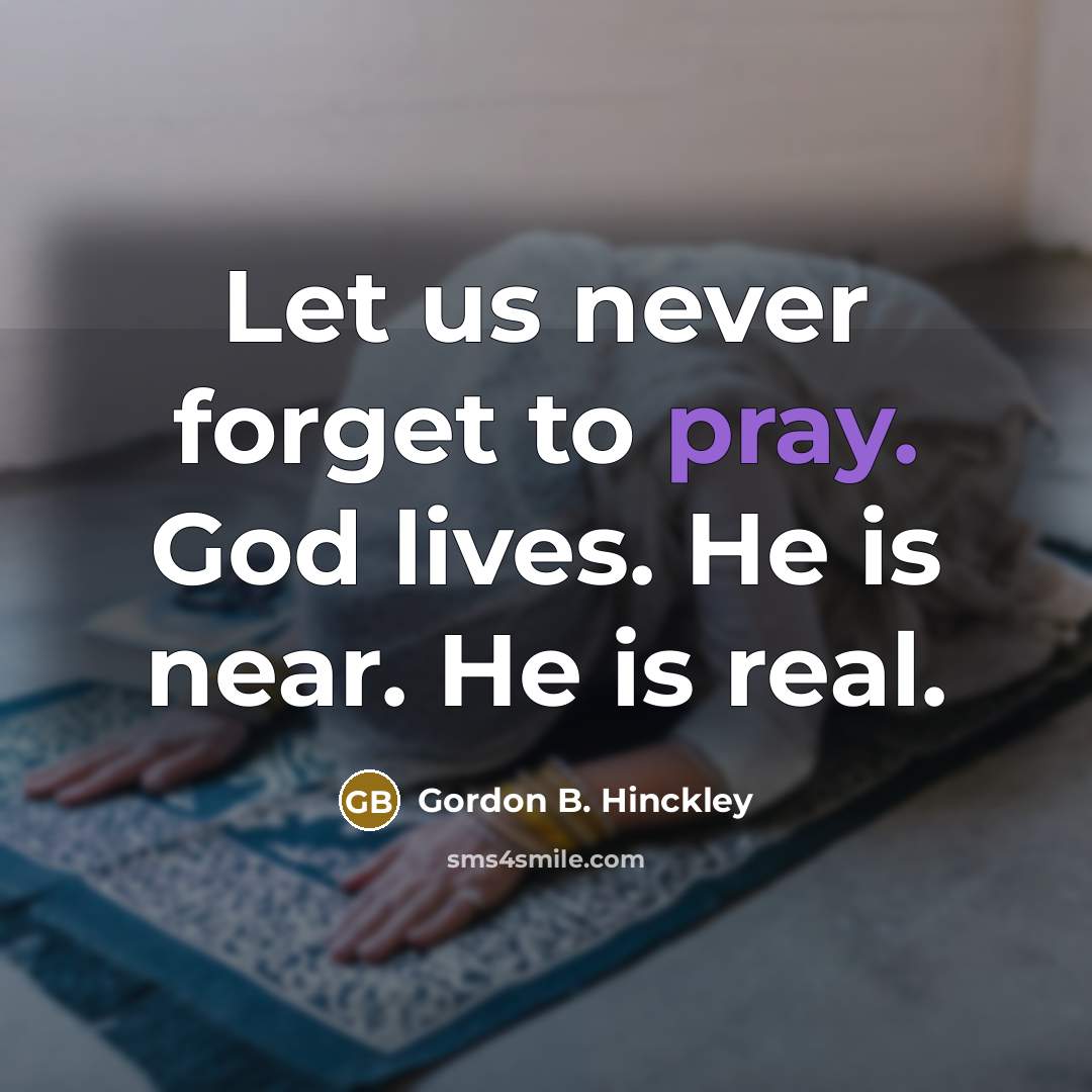 “Let us never forget to pray. God lives. He is…” quote by Gordon B. Hinckley