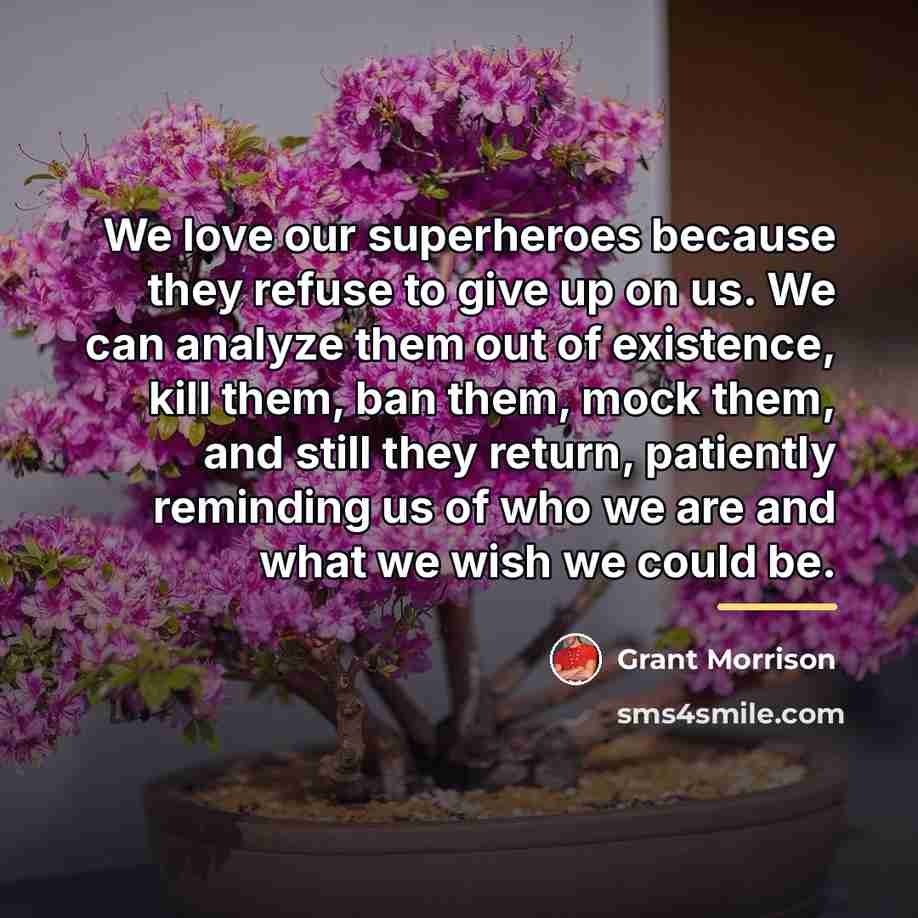 “We love our superheroes because they refuse to give up…” quote by Grant Morrison
