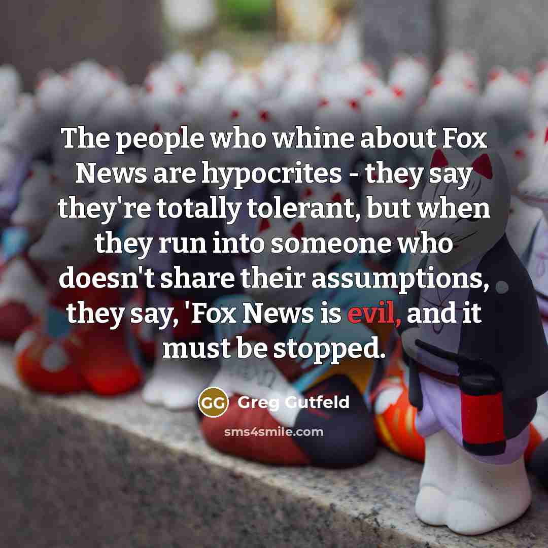 “The people who whine about Fox News are hypocrites -…” quote by Greg Gutfeld