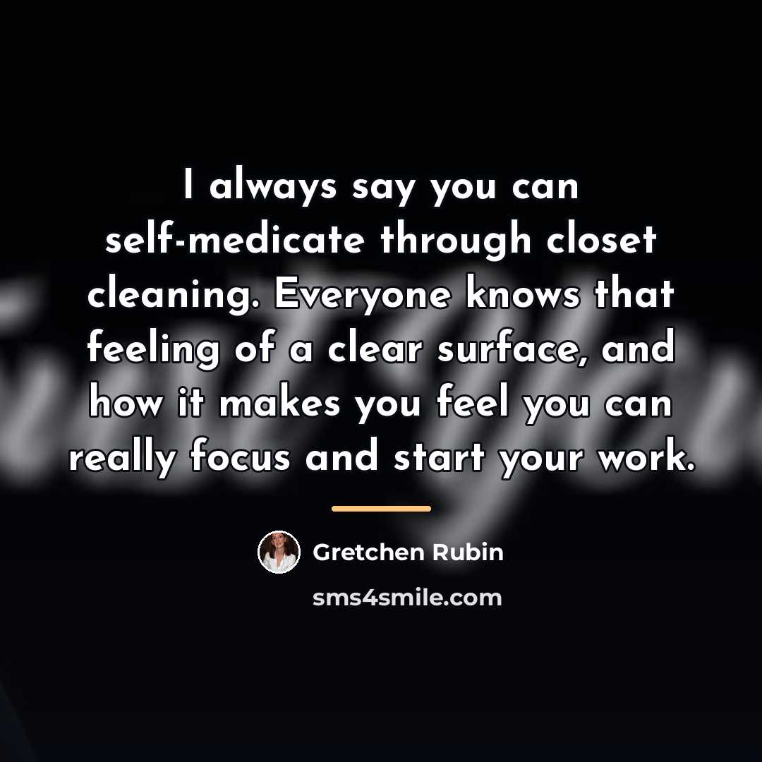“I always say you can self-medicate through closet cleaning. Everyone…” quote by Gretchen Rubin
