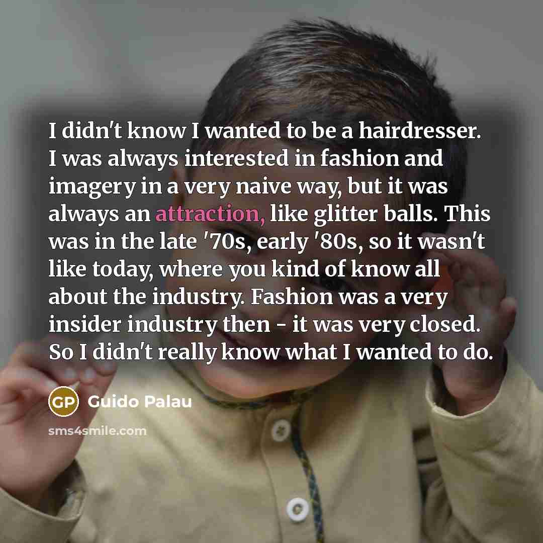 “I didn't know I wanted to be a hairdresser. I…” quote by Guido Palau