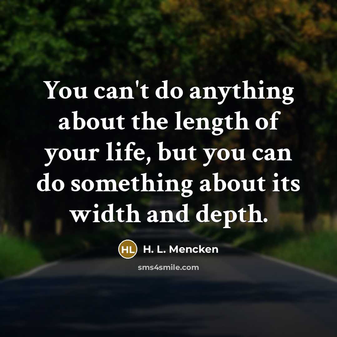 “You can't do anything about the length of your life,…” quote by H. L. Mencken