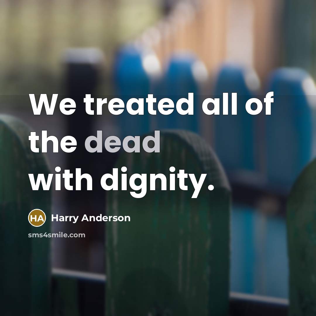 “We treated all of the dead with dignity.…” quote by Harry Anderson