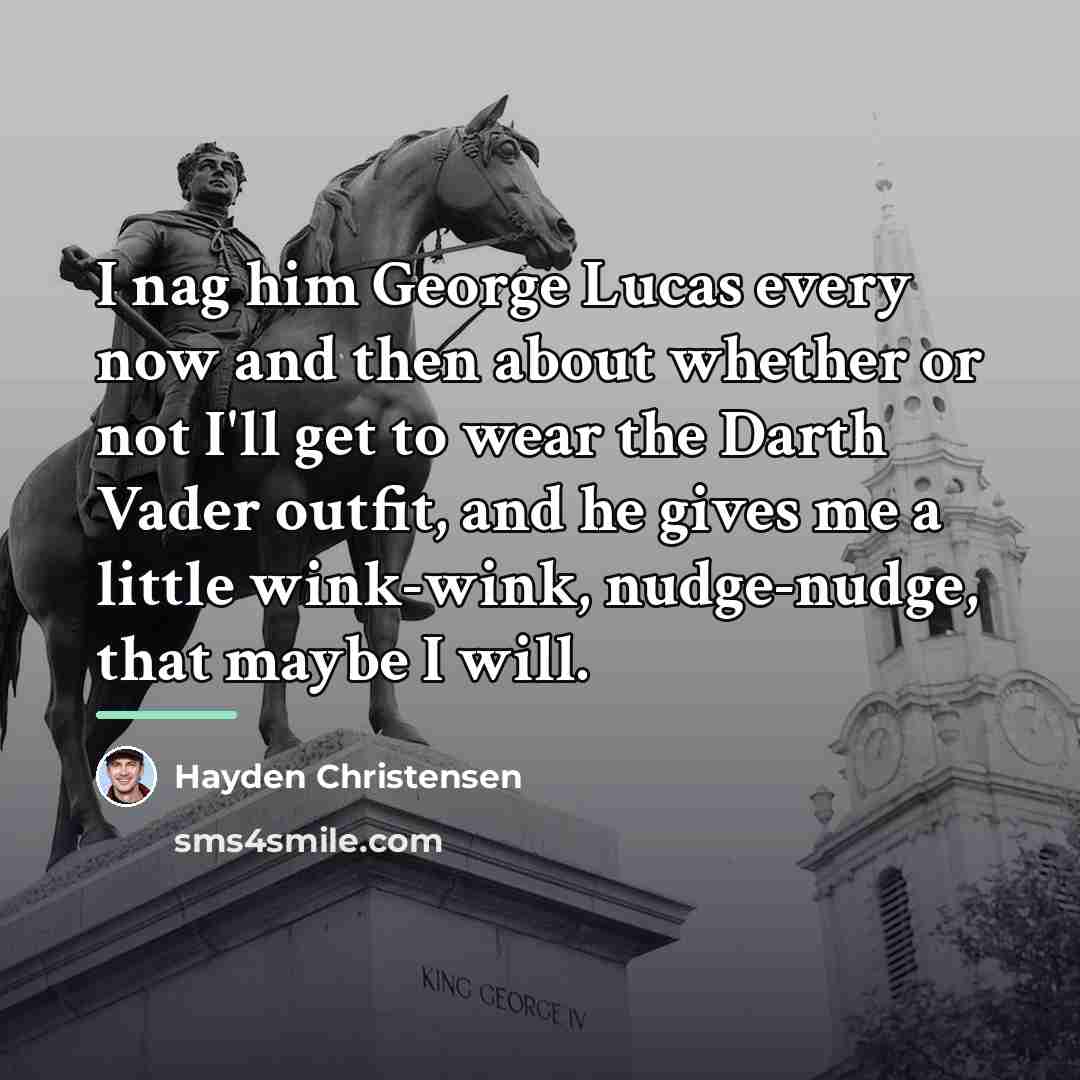 “I nag him George Lucas every now and then about…” quote by Hayden Christensen