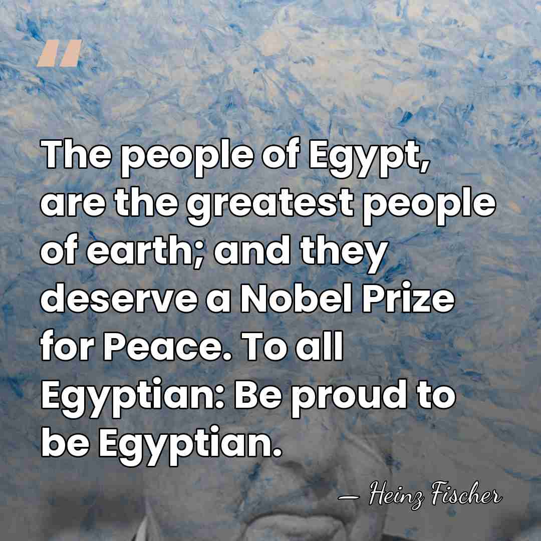 The people of Egypt, are the greatest people of earth; and they&hellip; - Heinz Fischer