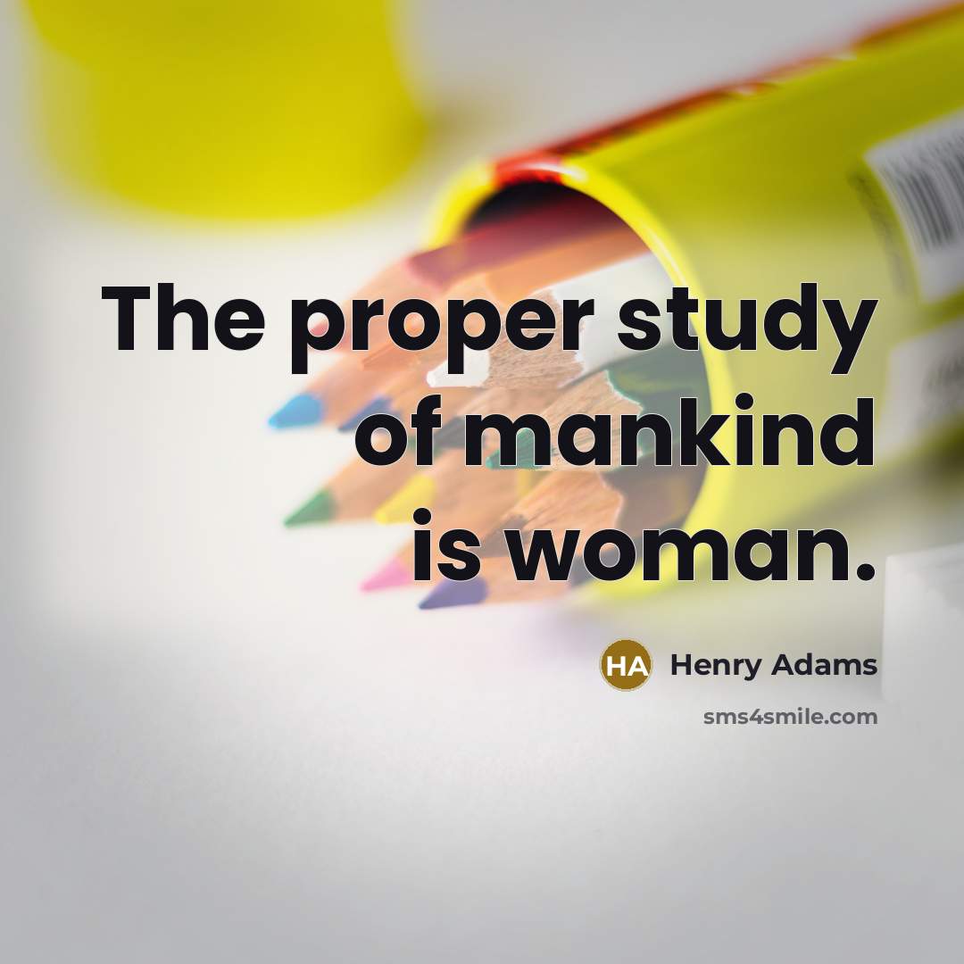 “The proper study of mankind is woman.…” quote by Henry Adams