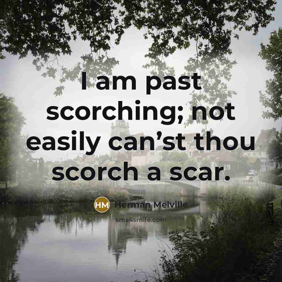 “I am past scorching; not easily can’st thou scorch a…” quote by Herman Melville