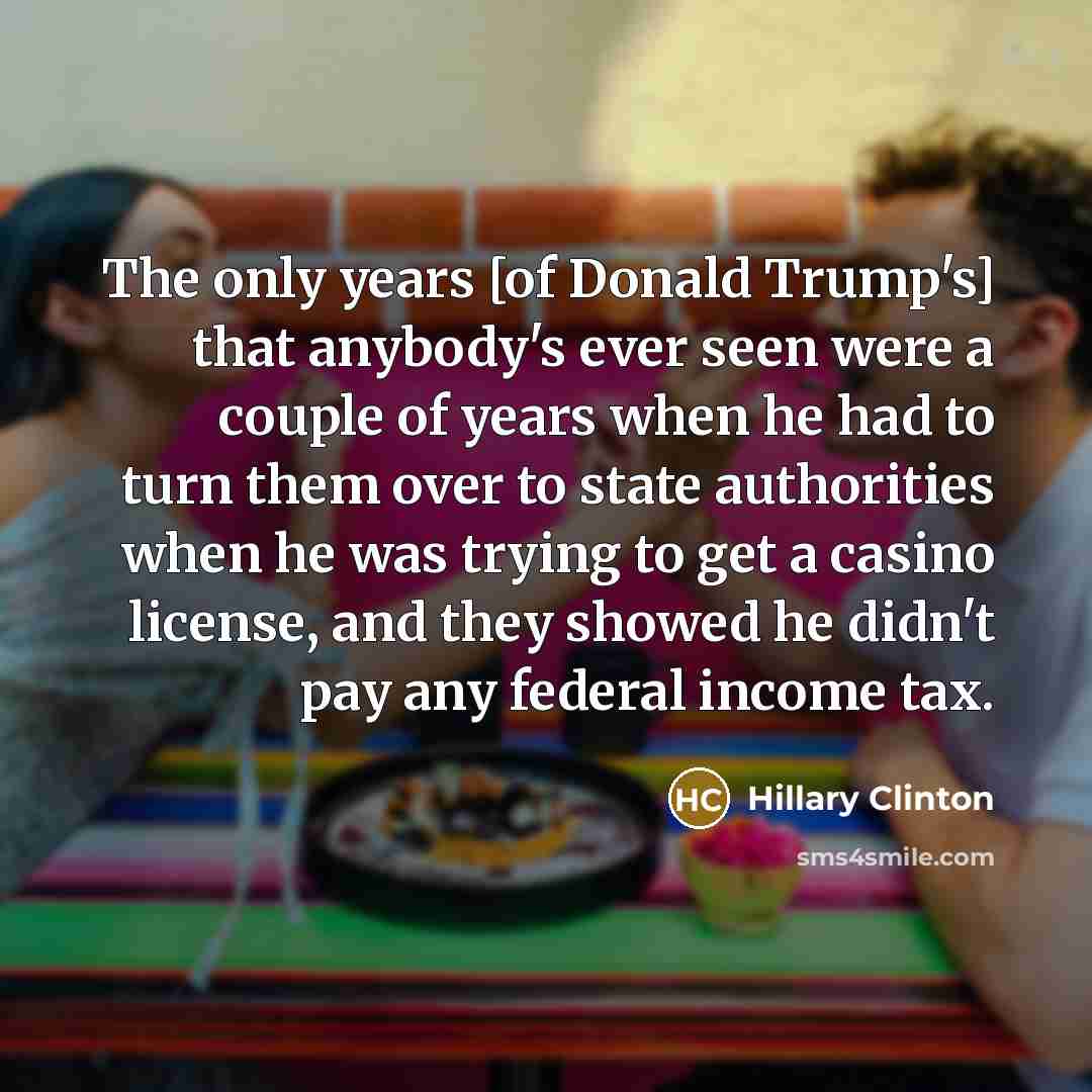 “The only years [of Donald Trump's] that anybody's ever seen…” quote by Hillary Clinton
