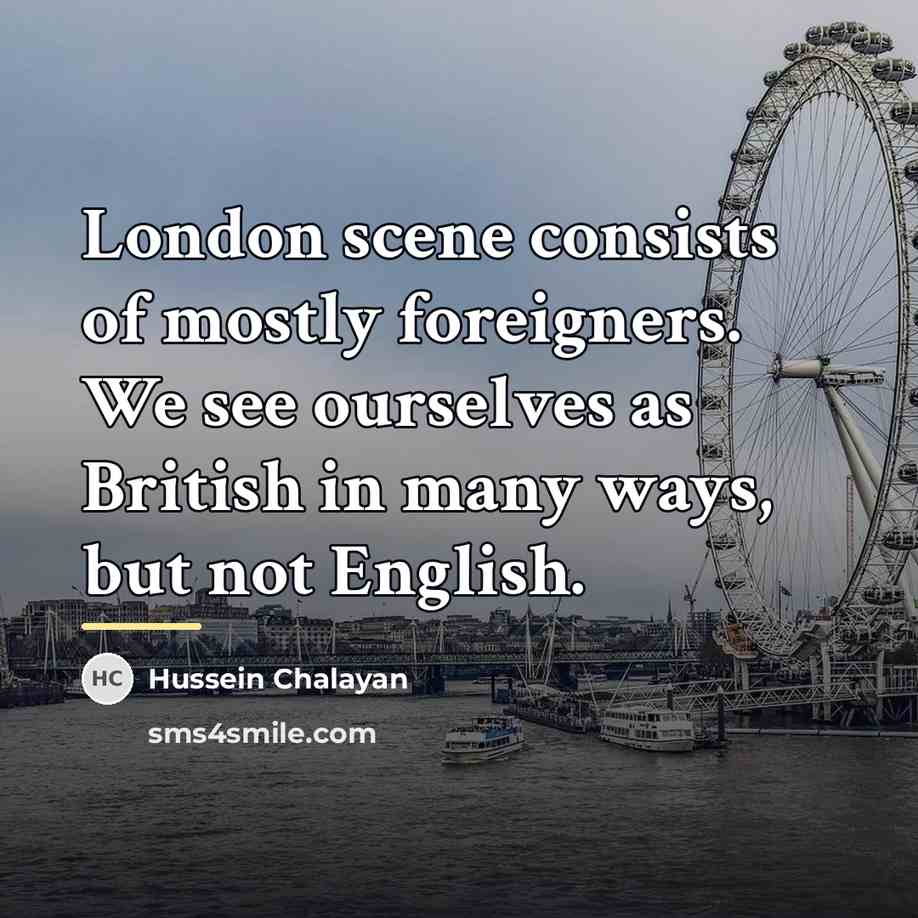 “London scene consists of mostly foreigners. We see ourselves as…” quote by Hussein Chalayan