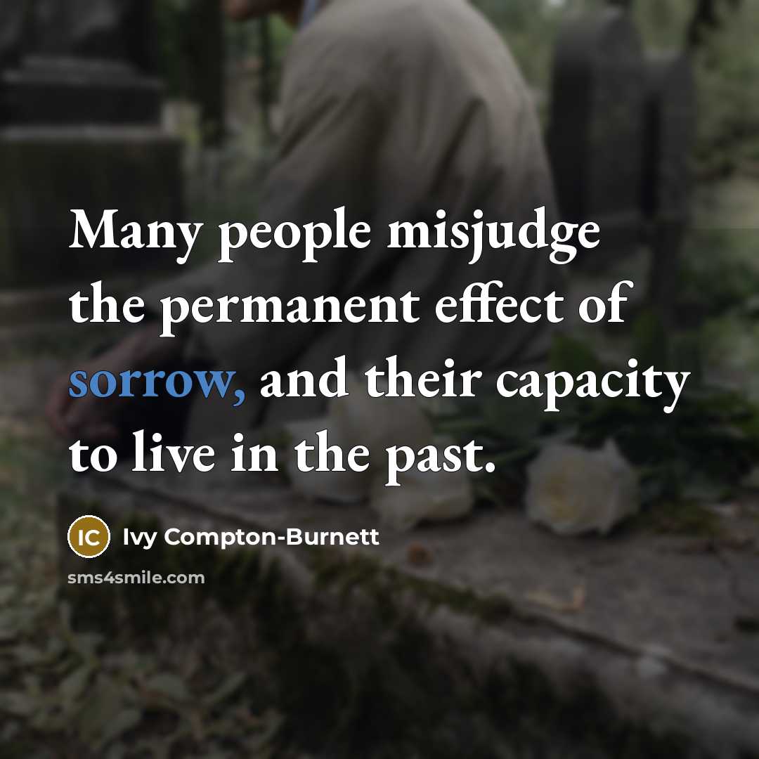 “Many people misjudge the permanent effect of sorrow, and their…” quote by Ivy Compton-Burnett