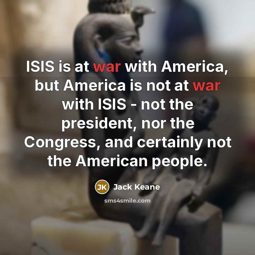 “ISIS is at war with America, but America is not…” quote by Jack Keane