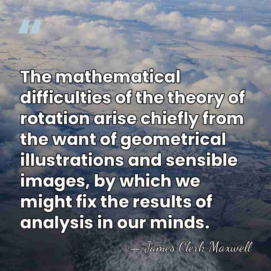 The mathematical difficulties of the theory of rotation arise chiefly from the&hellip; - James Clerk Maxwell