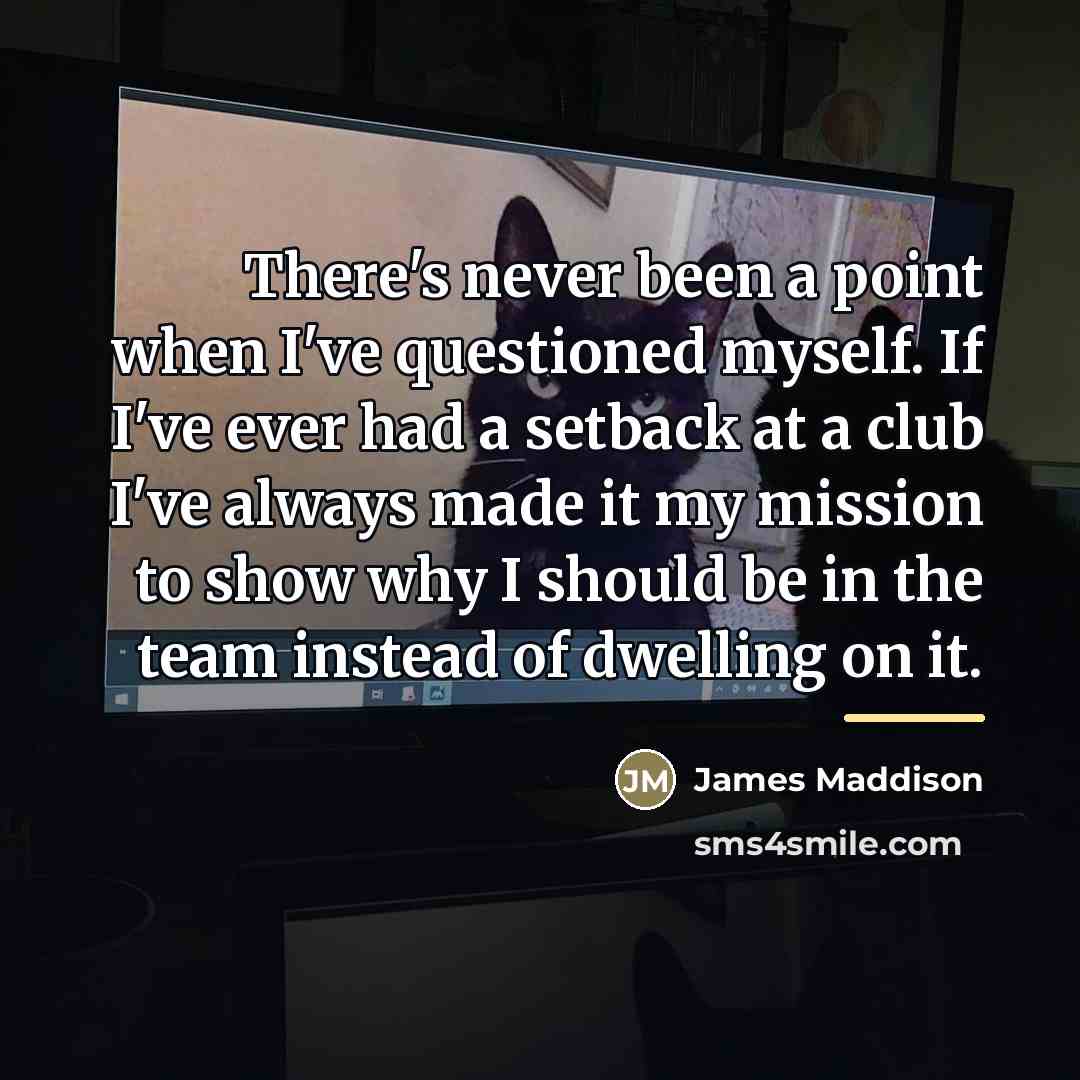 “There's never been a point when I've questioned myself. If…” quote by James Maddison