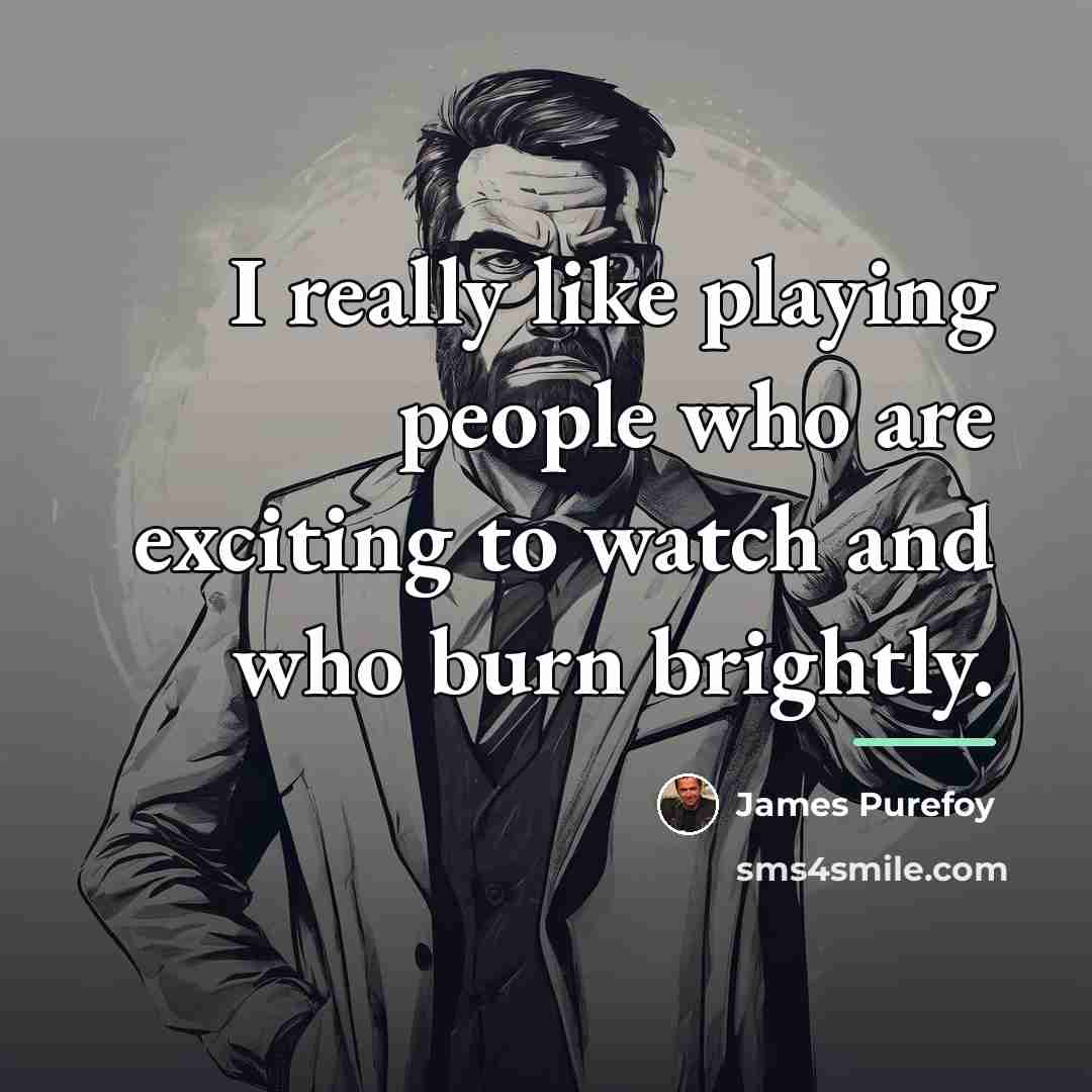 “I really like playing people who are exciting to watch…” quote by James Purefoy