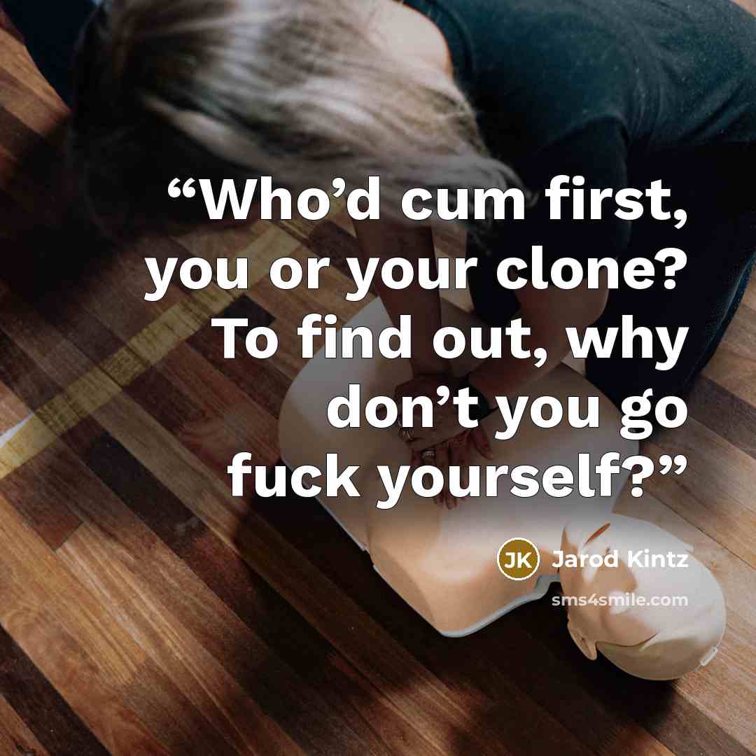 “Who’d cum first, you or your clone? To find out, why don’t you go fuck yourself?” quote by Jarod Kintz