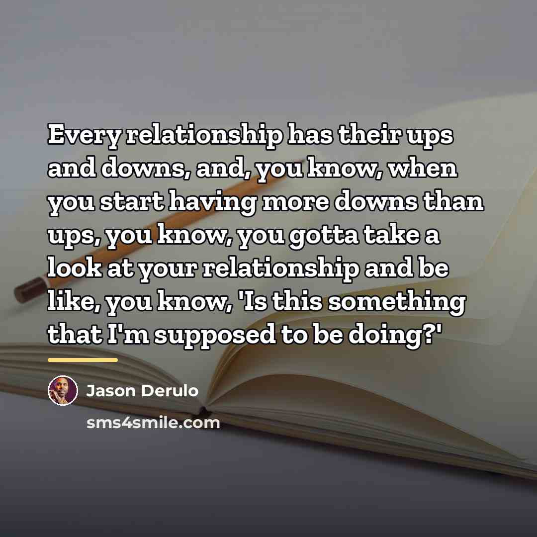 “Every relationship has their ups and downs, and, you know,…” quote by Jason Derulo