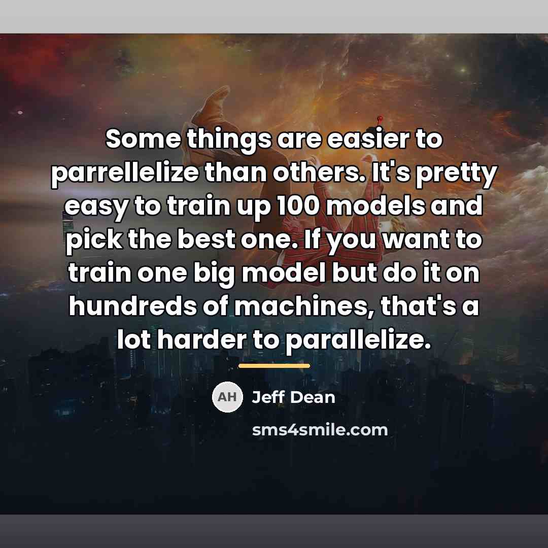 “Some things are easier to parrellelize than others. It's pretty…” quote by Jeff Dean
