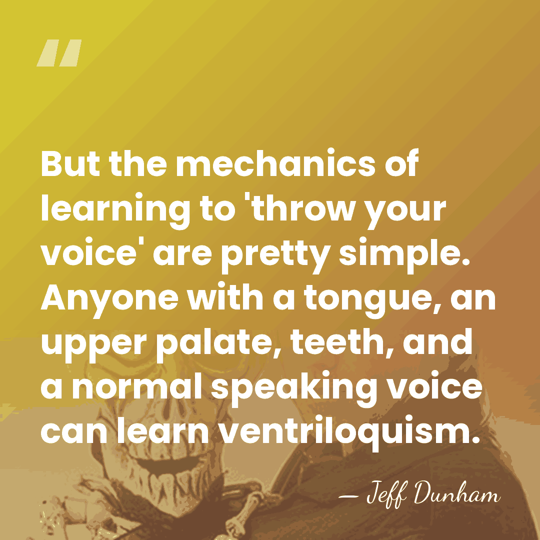 But the mechanics of learning to 'throw your voice' are pretty simple.&hellip; - Jeff Dunham