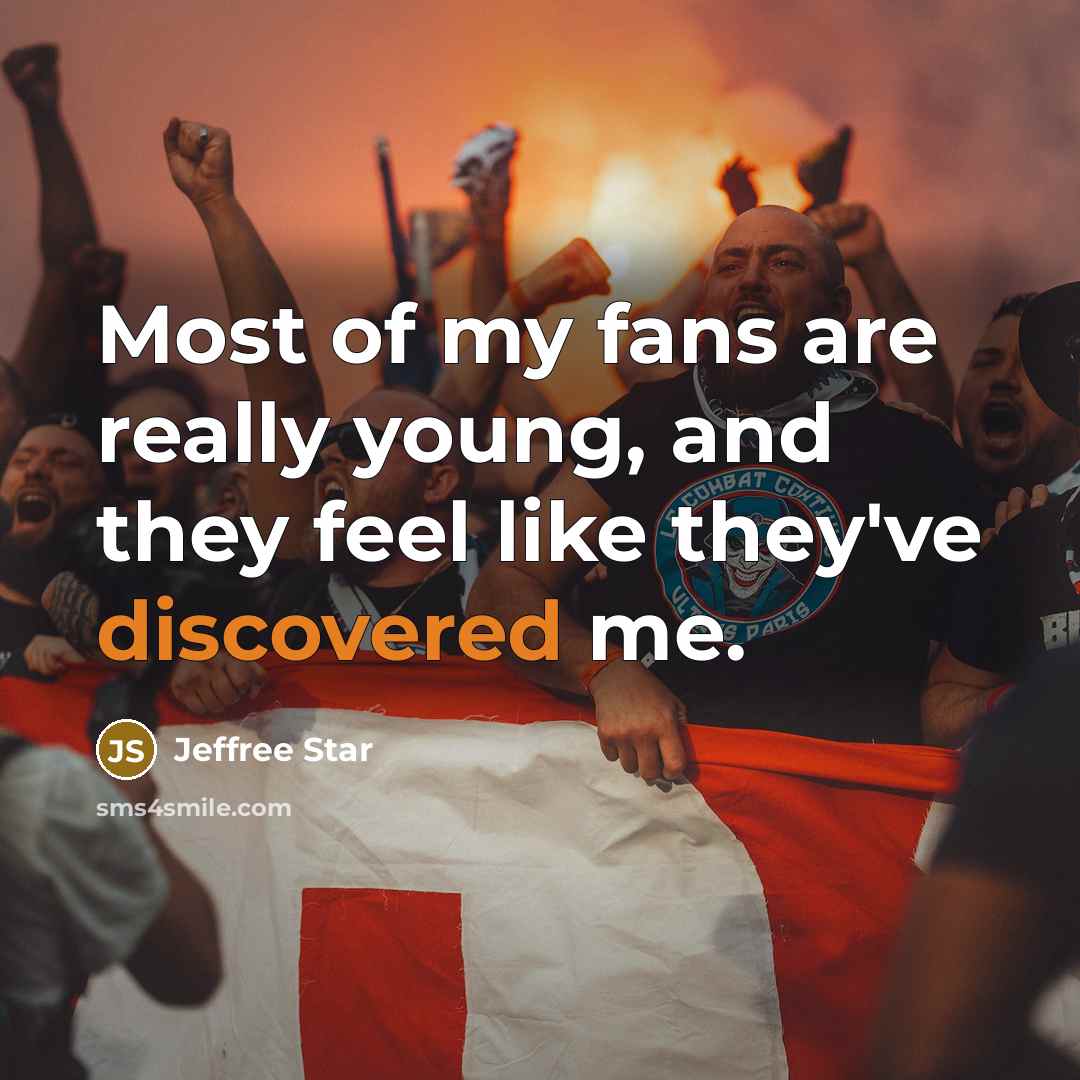 “Most of my fans are really young, and they feel…” quote by Jeffree Star