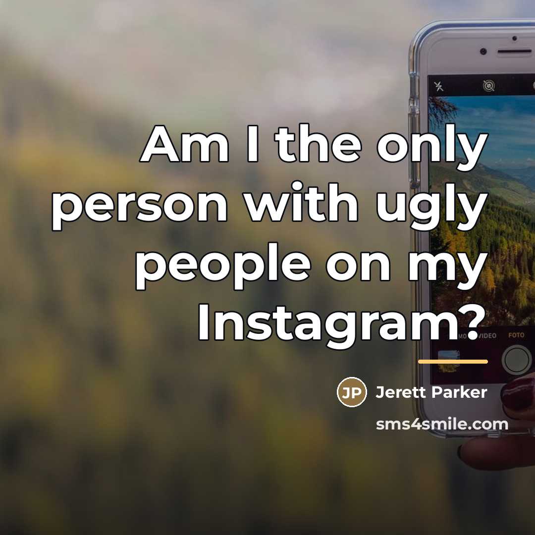 “Am I the only person with ugly people on my…” quote by Jerett Parker