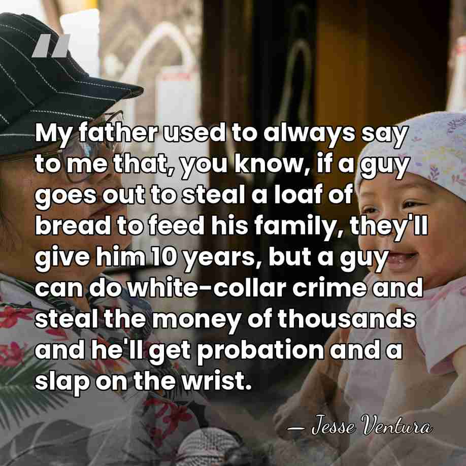 My father used to always say to me that, you know, if&hellip; - Jesse Ventura