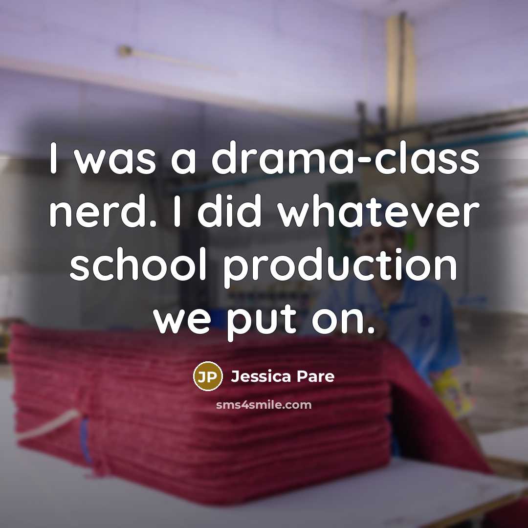 “I was a drama-class nerd. I did whatever school production…” quote by Jessica Pare