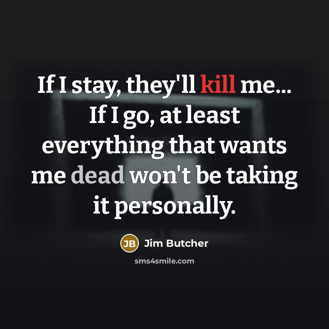 “If I stay, they'll kill me... If I go, at…” quote by Jim Butcher