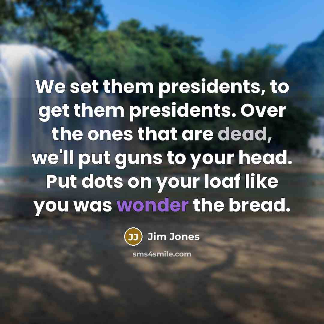 “We set them presidents, to get them presidents. Over the…” quote by Jim Jones