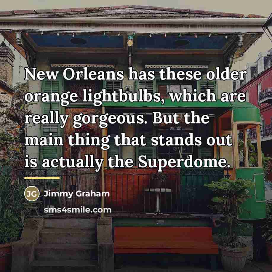 “New Orleans has these older orange lightbulbs, which are really…” quote by Jimmy Graham