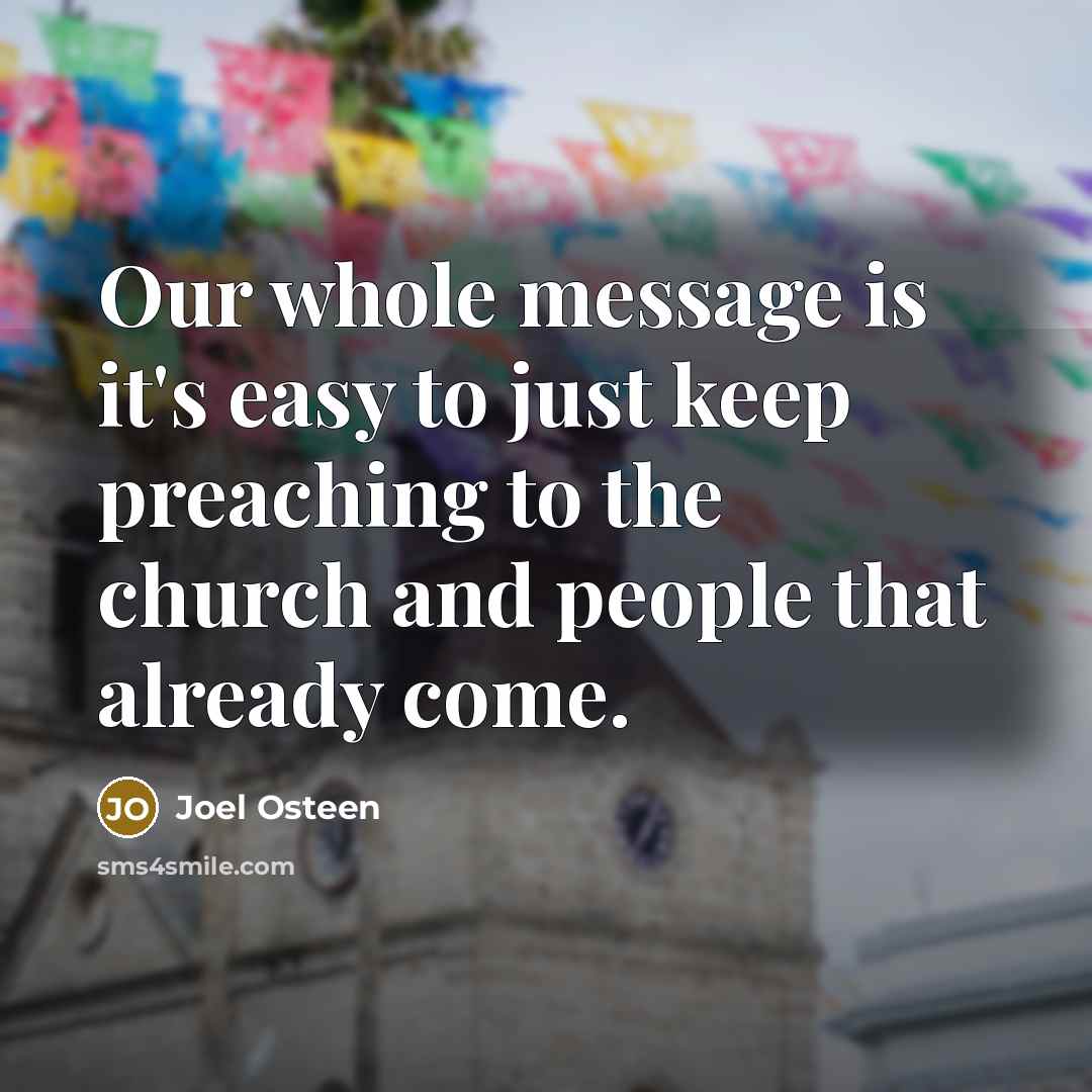 “Our whole message is it's easy to just keep preaching…” quote by Joel Osteen