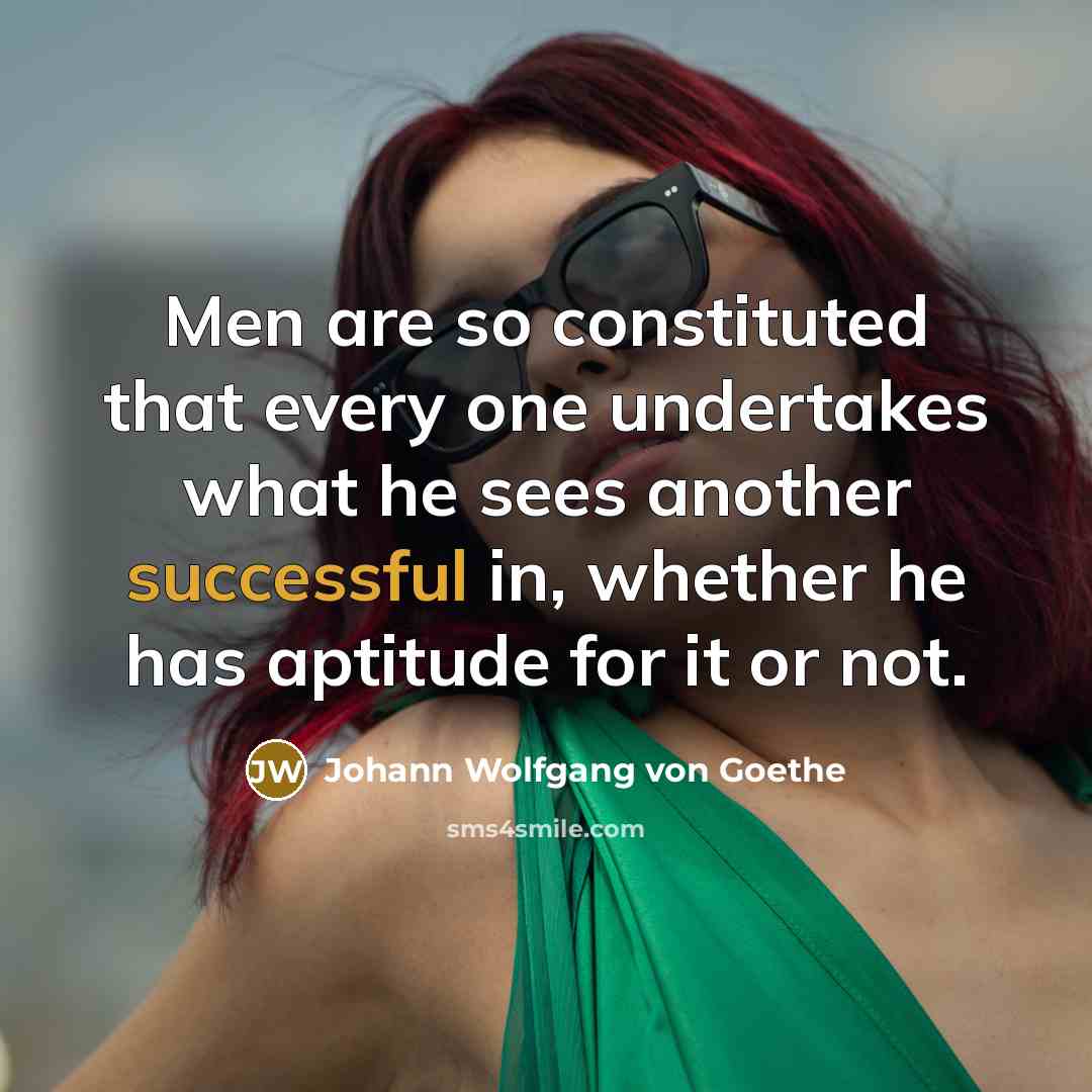“Men are so constituted that every one undertakes what he…” quote by Johann Wolfgang von Goethe