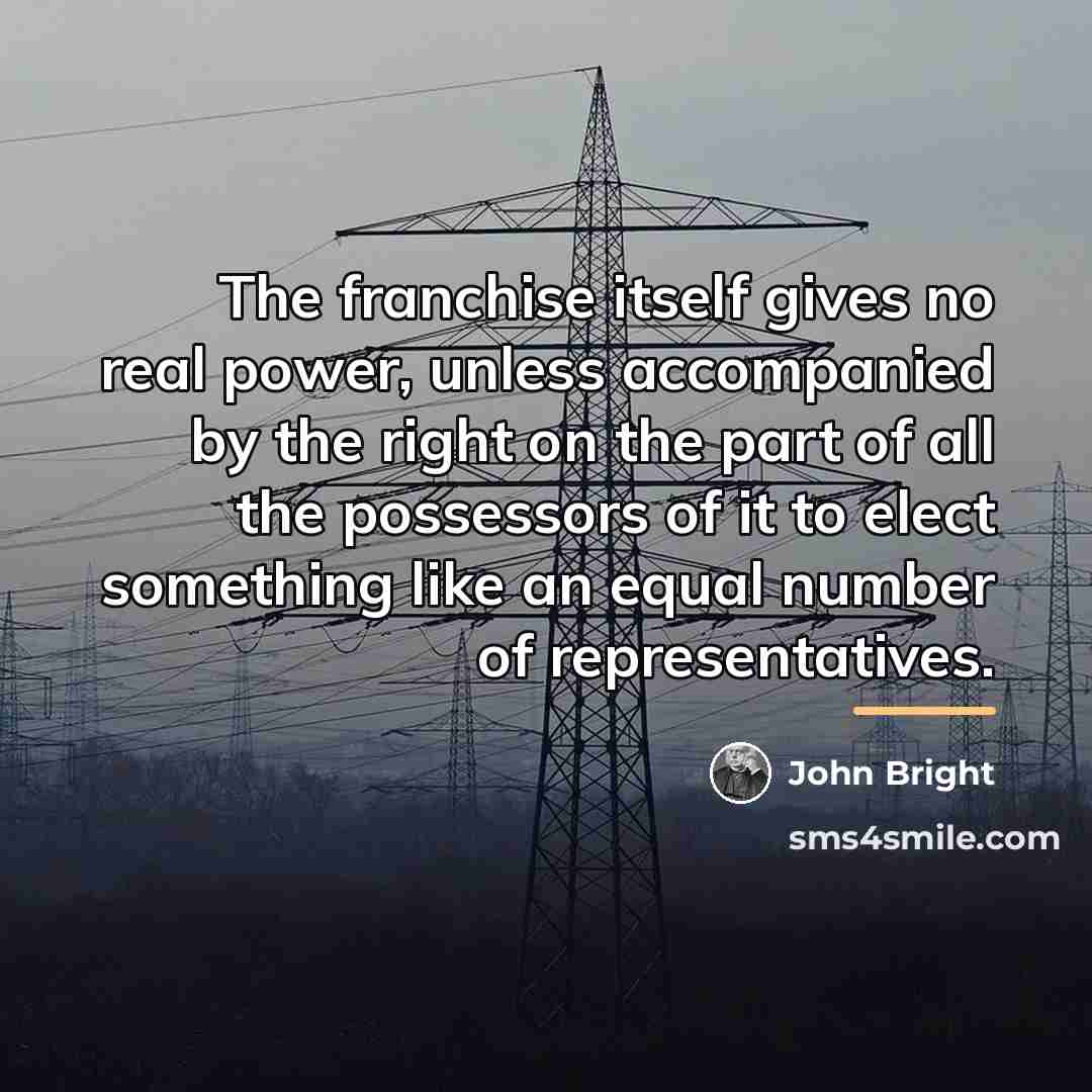 “The franchise itself gives no real power, unless accompanied by…” quote by John Bright