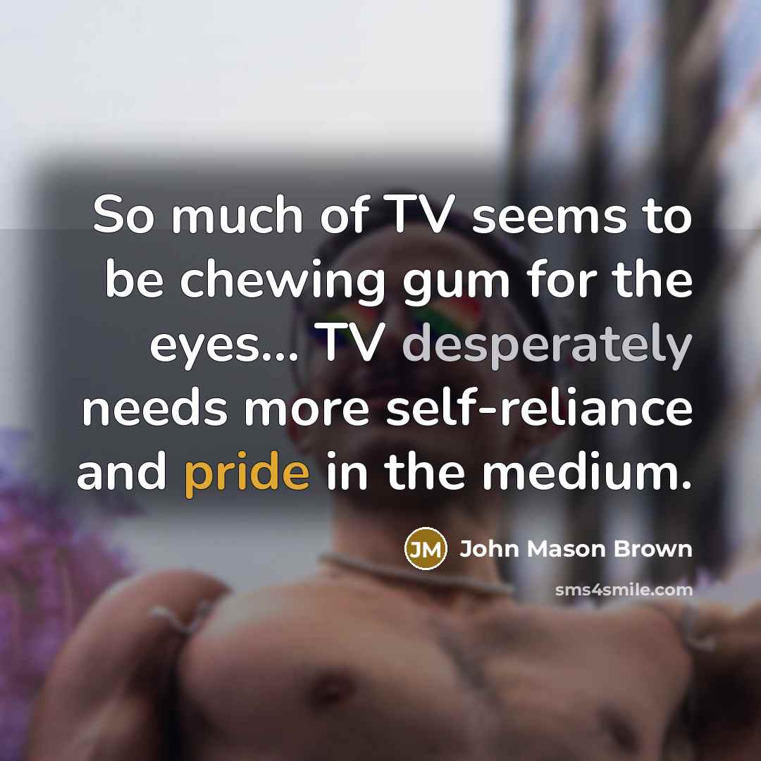 “So much of TV seems to be chewing gum for…” quote by John Mason Brown