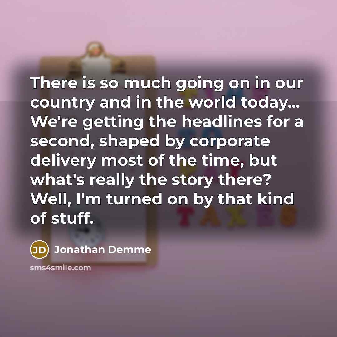 “There is so much going on in our country and…” quote by Jonathan Demme