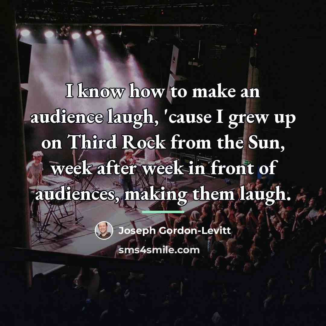 “I know how to make an audience laugh, 'cause I…” quote by Joseph Gordon-Levitt