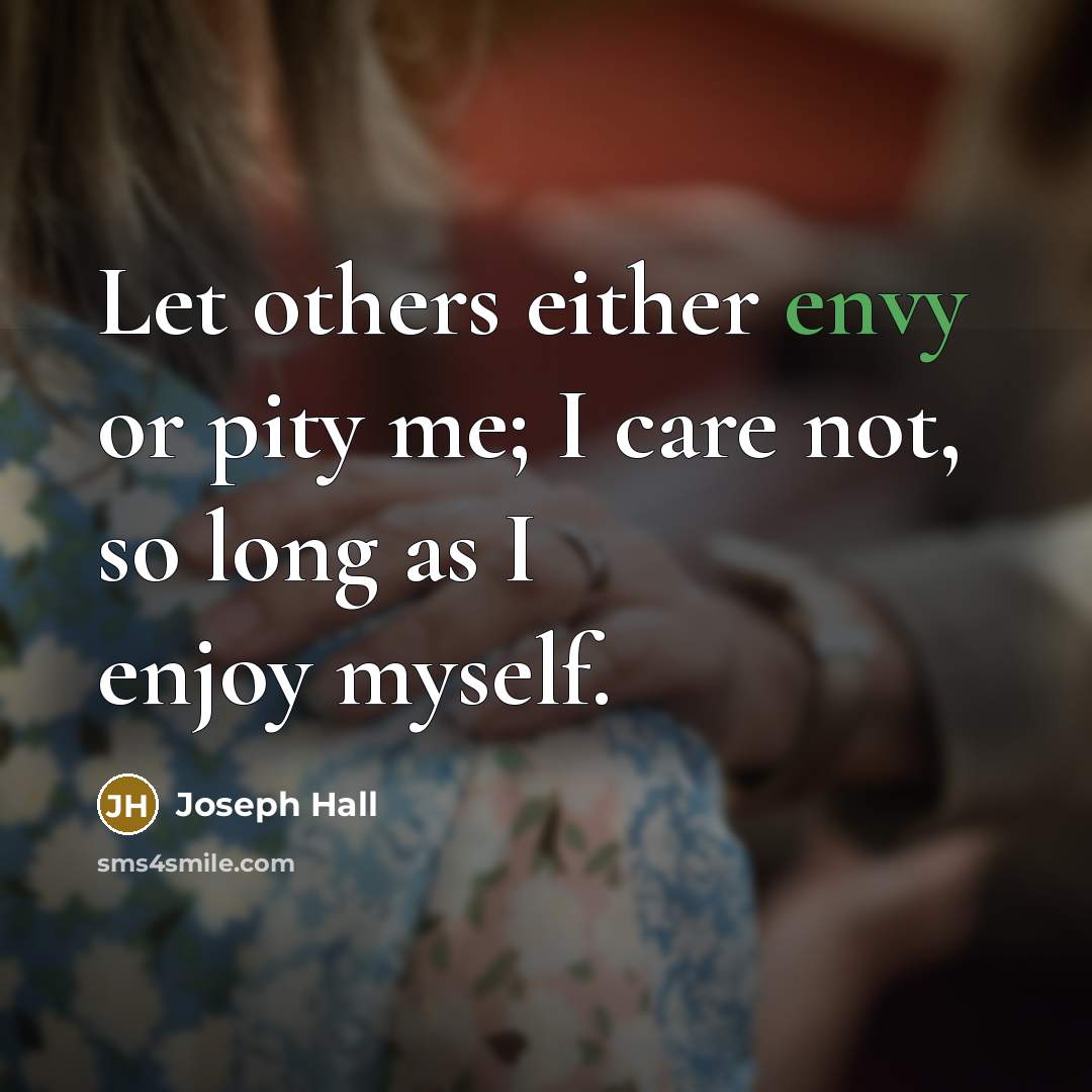 “Let others either envy or pity me; I care not,…” quote by Joseph Hall