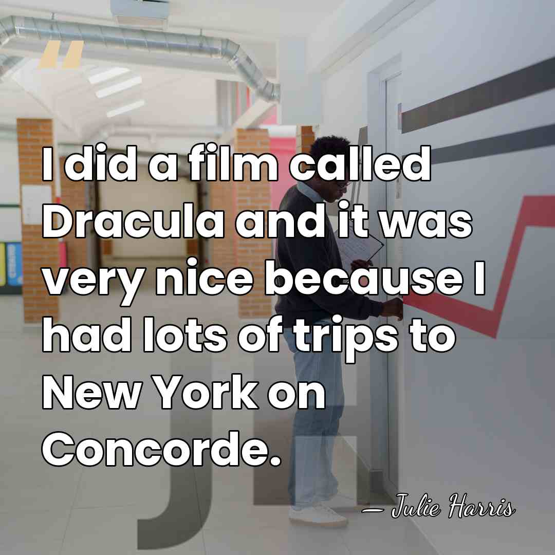 I did a film called Dracula and it was very nice because&hellip; - Julie Harris