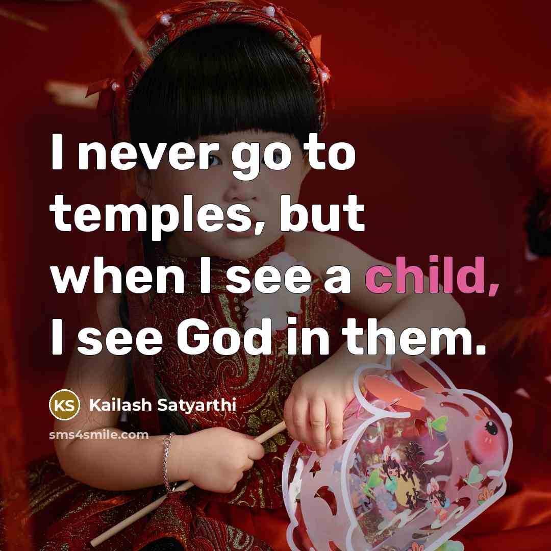 “I never go to temples, but when I see a…” quote by Kailash Satyarthi