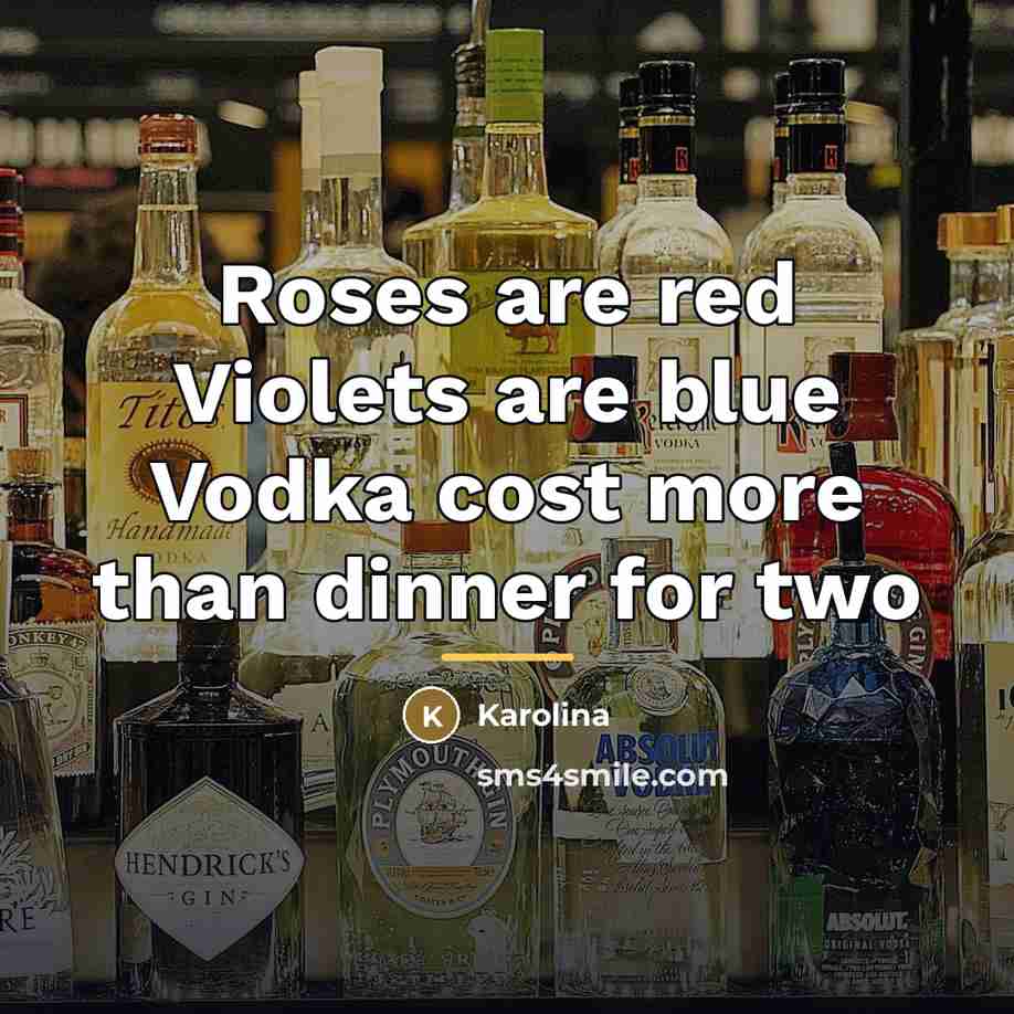“Roses are red Violets are blue Vodka cost more than…” quote by Karolina