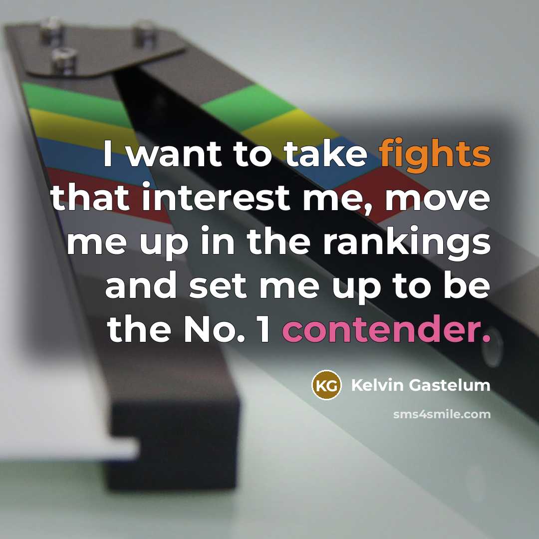 “I want to take fights that interest me, move me up in the rankings and set me up to be the No. 1 contender.” quote by Kelvin Gastelum