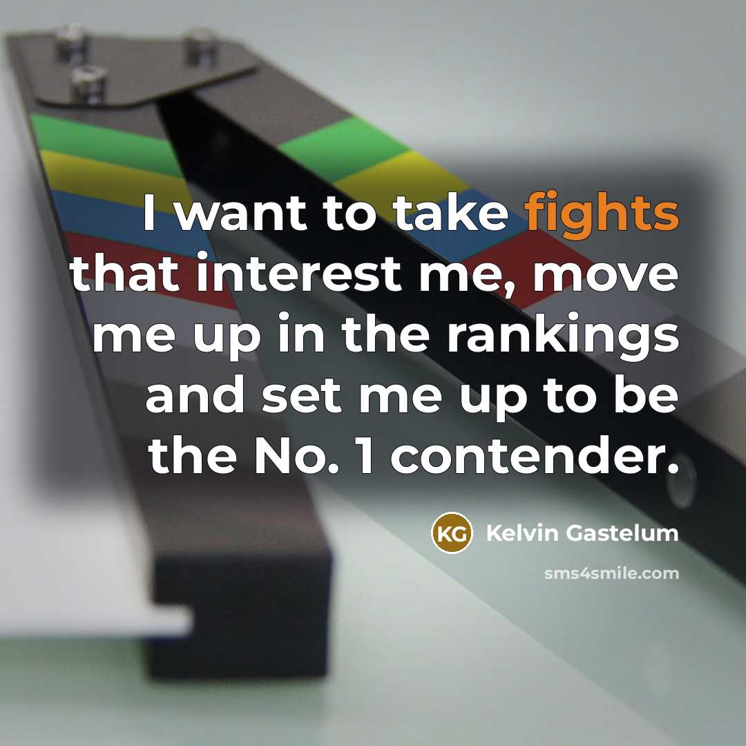 “I want to take fights that interest me, move me…” quote by Kelvin Gastelum