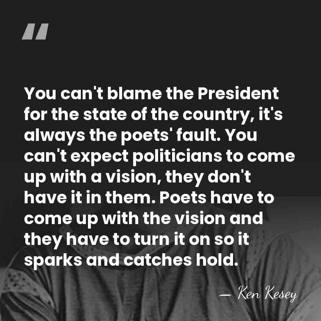You can't blame the President for the state of the country, it's&hellip; - Ken Kesey